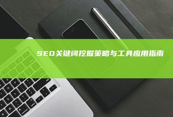 SEO关键词挖掘策略与工具应用指南